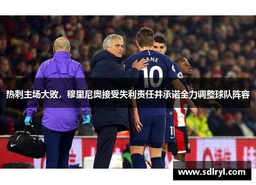 热刺主场大败，穆里尼奥接受失利责任并承诺全力调整球队阵容