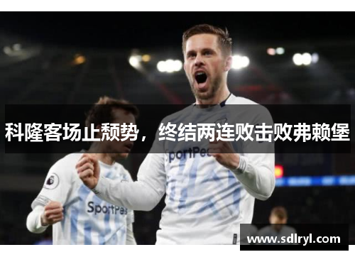 科隆客场止颓势，终结两连败击败弗赖堡