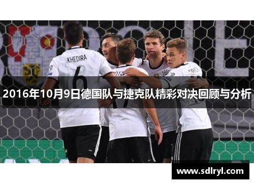 2016年10月9日德国队与捷克队精彩对决回顾与分析