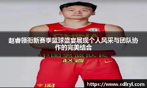 悟空体育赵睿领衔新赛季篮球盛宴展现个人风采与团队协作的完美结合